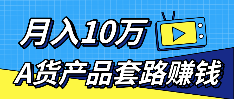 新媒体流量A货高仿产品套路快速赚钱，实现每月收入10万+（视频教程）-逐风项目库