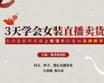 三天学会女装直播卖货，实操教学直播带货课程，干货多多（26节视频课程）-逐风项目库
