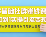 零基础社群赚钱课：从0到1实操引流变现，帮助18W学员实现月入几万到上百万-逐风项目库