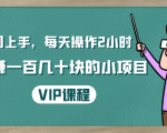一周上手，每天操作2小时赚一百几十块的小项目，简单易懂（4节课）-逐风项目库