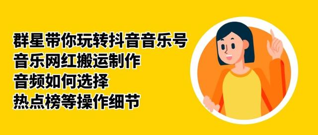 群星带你玩转抖音音乐号，音乐网红搬运制作，音频如何选择，热点榜等操作细节-逐风项目库