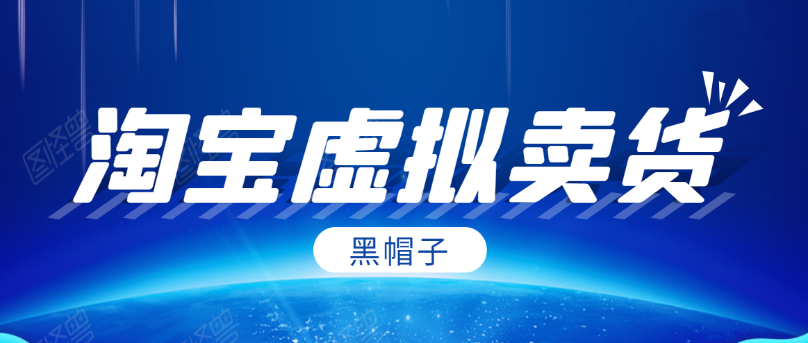 黑帽子淘宝虚拟卖货项目，单店每月收入5000+-逐风项目库