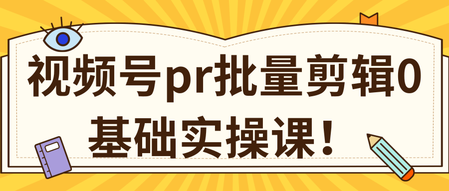 视频号PR批量剪辑0基础实操课，PR批量处理伪原创一分钟一个视频【共2节】-逐风项目库