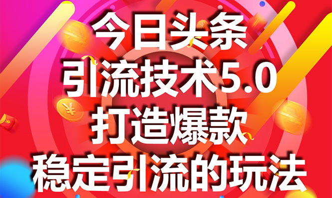 今日头条引流技术5.0，市面上最新的打造爆款稳定引流玩法，轻松100W+阅读-逐风项目库