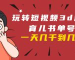 玩转短视频3D动画育儿书单号：实战操作一天几千，好的时候一天几万收益-逐风项目库