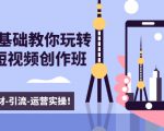 新手0基础教你玩转手机短视频创作班：拍摄-素材-引流-运营实操！-逐风项目库