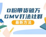 0粉带货破万GMV打法社群，抖音新号快速一场直接破万流量，最新独家方法-逐风项目库