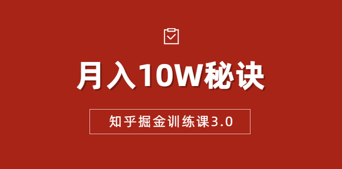 知乎掘金训练课3.0：低成本，可复制，流水线化先进操作模式 月入10W秘诀-逐风项目库
