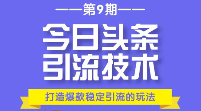 今日头条引流技术第9期，打造爆款稳定引流 百万阅读玩法，收入每月轻松过万-逐风项目库