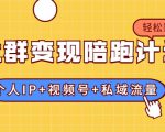社群变现陪跑计划：建立“个人IP+视频号+私域流量”的社群商业模式轻松赚钱-逐风项目库