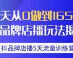 抖品牌店播·5天流量训练营：28天从0做到1650万，抖品牌店播玩法-逐风项目库