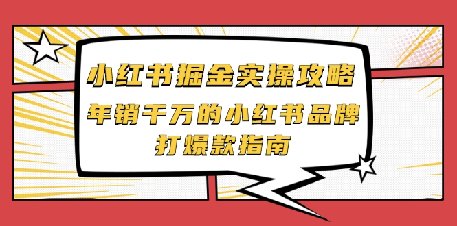 小红书掘金实操攻略，年销千万的小红书品牌打爆款指南-逐风项目库