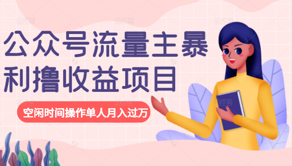 公众号流量主暴利撸收益项目，空闲时间操作单人月入过万-逐风项目库