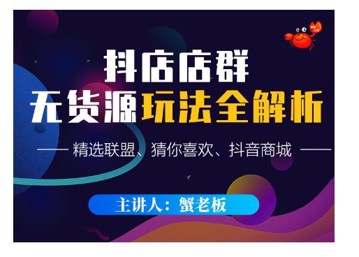 蟹老板·抖音无货源店群超级攻略：不发视频，不开直播，只玩转店铺自身流量-逐风项目库