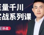 小北巨量千川实战系列课：千川核心各类目实战打法，撬动直播间流量进阶系统优化技巧-逐风项目库