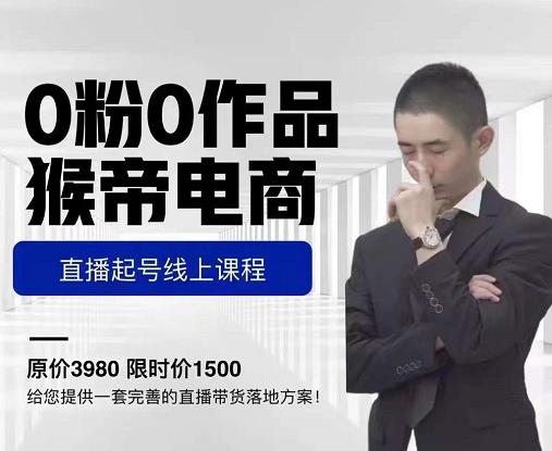猴帝电商直播起号课，零粉零作品开播底层逻辑，直播五天打爆广场流量-逐风项目库