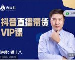 锤十八-抖音直播带货VIP课，专注直播带货有效盈利模式-逐风项目库