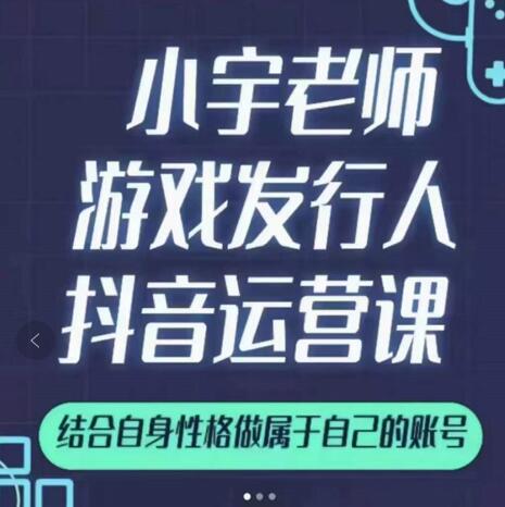 小宇老师游戏发行人实战课，非常适合想把抖音做个副业的人，或者2次创业的人-逐风项目库