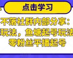 老梁日不落社群内部分享：日不落直播间玩法，鱼塘起号玩法，新人零粉丝平播起号-逐风项目库