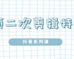 陆明明·短视频二次剪辑特训5.0，1部手机就可以操作，0基础掌握短视频二次剪辑和混剪技-逐风项目库