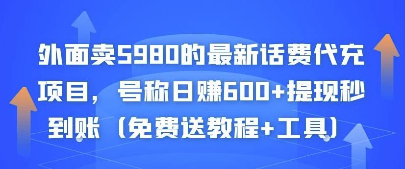外面卖5980的最新话费代充项目，号称日赚600+提现秒到账（免费送教程+工具）-逐风项目库
