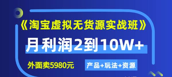 程哥《淘宝虚拟无货源实战班》线上第四期：月利润2到10W+（产品+玩法+资源)-逐风项目库