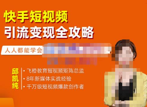 飞橙·快手短视频引流变现全攻略，实战教学，小白也能轻松上手的短视频实操玩法-逐风项目库