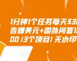 1分钟1个任务每天$30+点击广告赚美元+国外问答10分钟赚100(3个项目)无水印-逐风项目库
