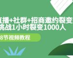 手机+直播+社群+招商邀约裂变技术：挑战1小时裂变1000人（8节视频教程）-逐风项目库