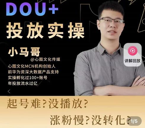 小马哥-Dou+投放实操课，抖加投放，随心推，付费起号逻辑，打破低播放转化-逐风项目库