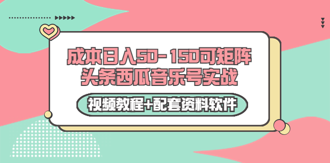 0成本日入50-150可矩阵头条西瓜音乐号实战（视频教程+配套资料软件）-逐风项目库
