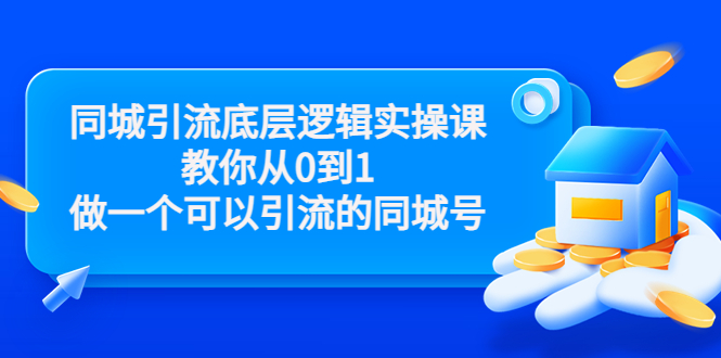 同城引流底层逻辑实操课，教你从0到1做一个可以引流的同城号（价值4980）-逐风项目库