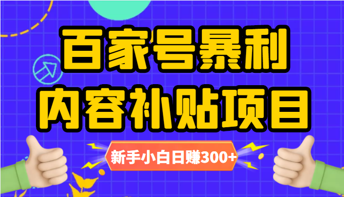百家号暴利内容补贴项目，图文10元一条，视频30一条，新手小白日赚300+-逐风项目库