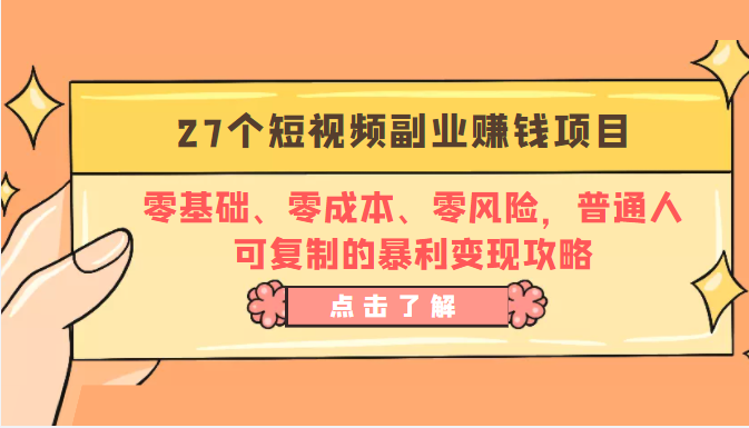 27个短视频副业赚钱项目：零基础、零成本、零风险，普通人可复制的暴利变现攻略-逐风项目库