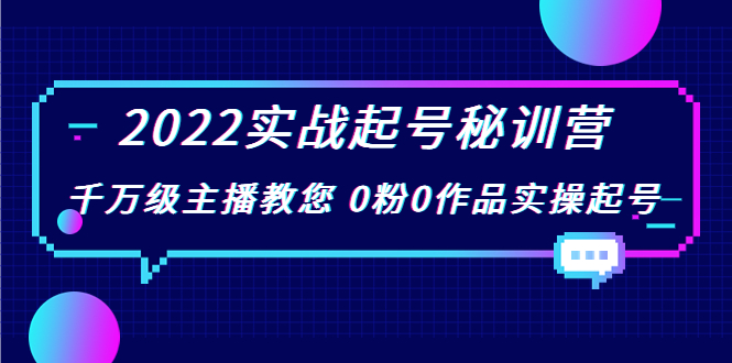 2022实战起号秘训营，千万级主播教您 0粉0作品实操起号（价值299元）-逐风项目库