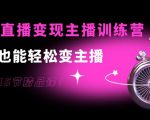 0基础直播变现主播训练营：新手也能轻松变主播，15节精品课-逐风项目库