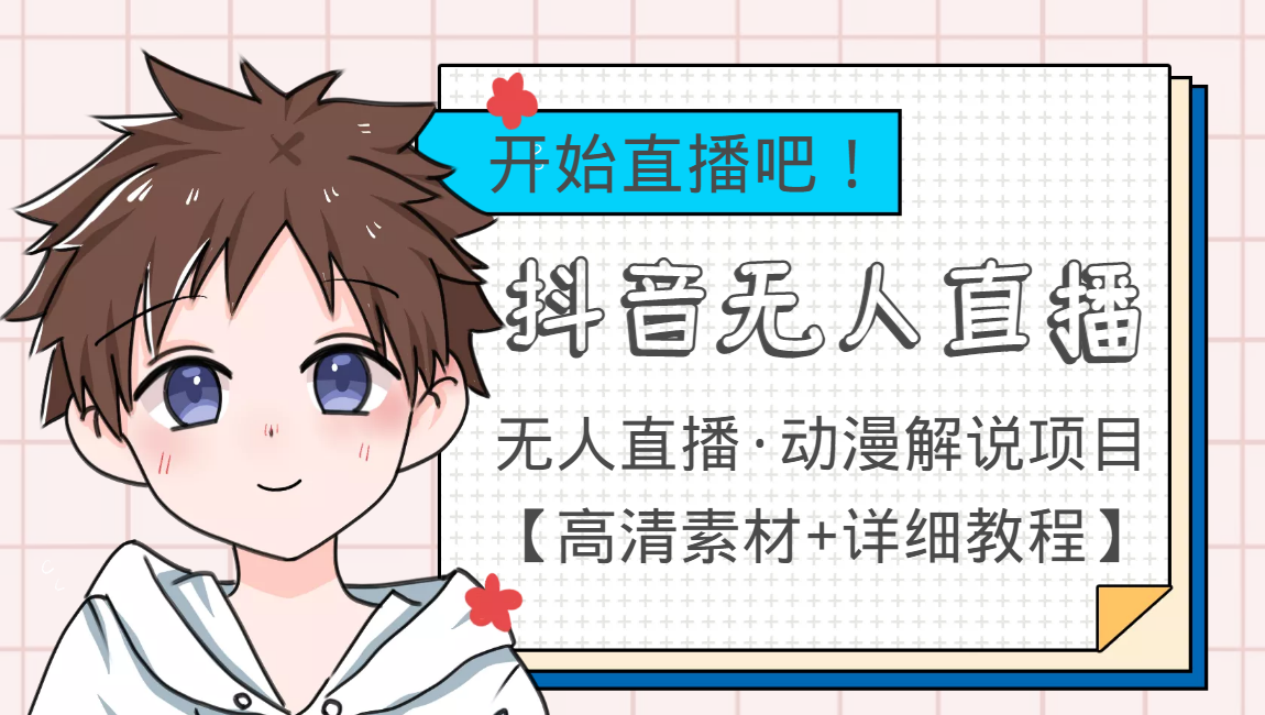 外面收费899最新抖音无人直播动漫解说项目，单号日入500+【高清素材+教程】-逐风项目库