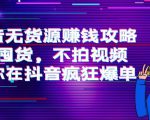 抖音无货源赚钱攻略，不囤货，不拍视频，带你在抖音疯狂爆单-逐风项目库