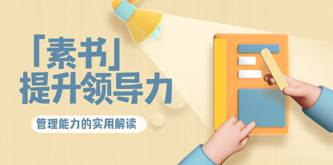 林雨·解读「素书」提升领导力、管理能力的实用解读，价值299元（无水印）-逐风项目库