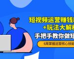 短视频运营赚钱新思路+玩法大解析：手把手教你做短视频【PETER最新更新中】-逐风项目库