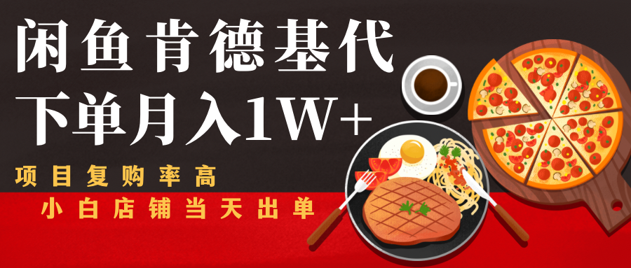 闲鱼发布肯德基商品代下单目月入1W+，小白店铺当天出单-逐风项目库
