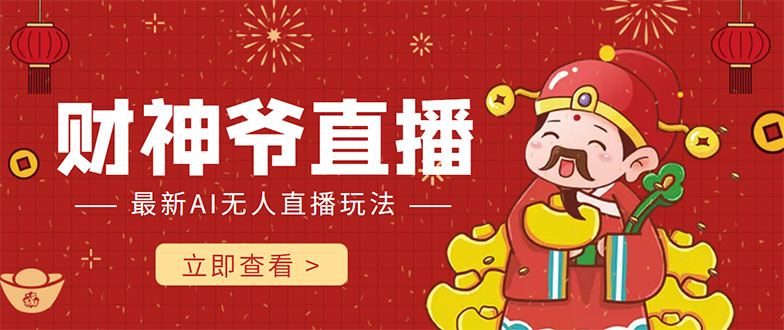 抖音快手财神爷AI智能直播间 无需真人出镜实时互动 不封号礼物打赏赚到手软-逐风项目库