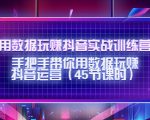 用数据玩赚抖音实战训练营：手把手带你用数据玩赚抖音运营-逐风项目库