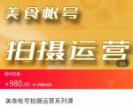 美食账号拍摄运营系统课 拍摄技能，剪辑技能，起号技能（价值980元）-逐风项目库