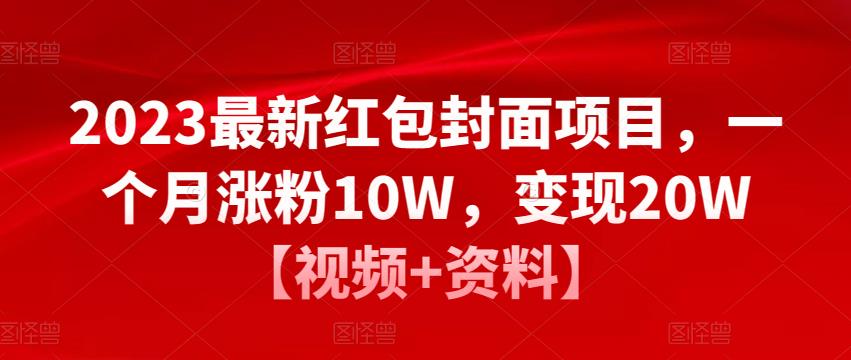 2023最新红包封面项目，一个月涨粉10W，变现20W【视频+资料】-逐风项目库
