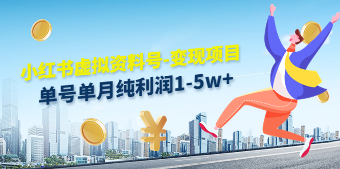 小红书虚拟资料号-变现项目：单号单月纯利润1-5w+实操玩法分享-逐风项目库