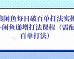 后浪闲鱼每日破百单打法实操课程+闲鱼递增打法课程（需配合百单打法）-逐风项目库