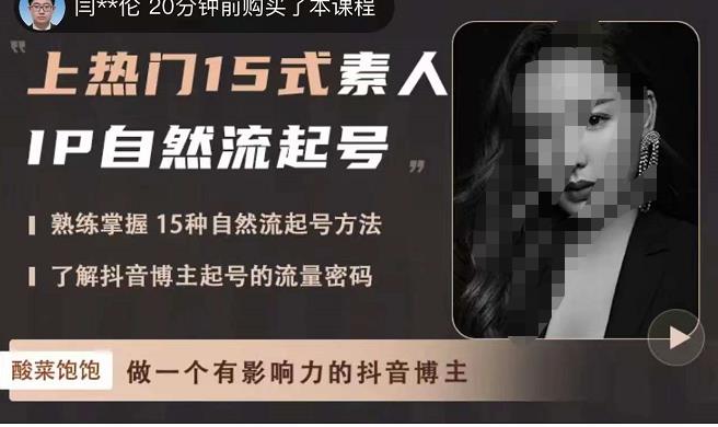 酸菜饱饱·上热门15式素人IP自然流起号，熟练掌握15种自然流起号方法，了解抖音博主起号的流量密码-逐风项目库