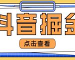 最近爆火3980的抖音掘金项目，号称单设备一天100~200+【全套详细玩法教程】-逐风项目库
