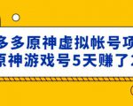 外面卖2980的拼多多原神虚拟帐号项目：卖原神游戏号5天赚了2万-逐风项目库